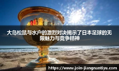 大岛松鼠与水户的激烈对决揭示了日本足球的无限魅力与竞争精神